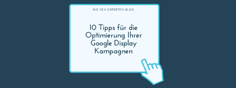 10 Tipps für die Optimierung Ihrer Google Display Kampagnen Blogbeitrag Titelbild