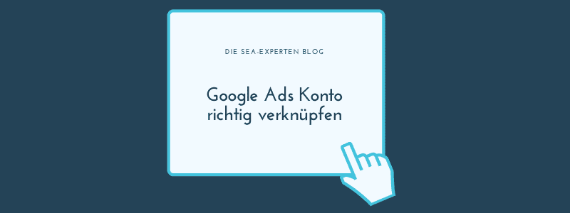 Google Ads Konto richtig verknüpfen